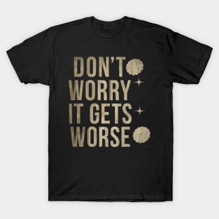 Don't Worry It Gets Worse Meme Vintage T-Shirt